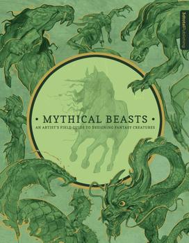 Mythical Beasts: An Artist’s Field Guide to Designing Fantasy Creatures HC